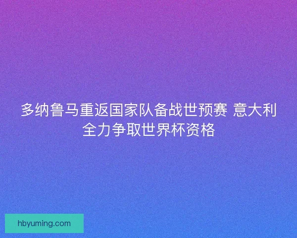 多纳鲁马重返国家队备战世预赛 意大利全力争取世界杯资格